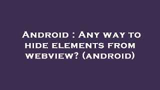 Android : Any way to hide elements from webview? (android)