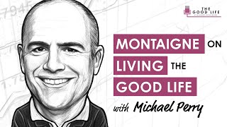 TGL037: Montaigne On Living The Good Life With Michael Perry