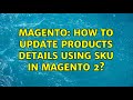 Magento: How to Update Products Details using sku in magento 2? (2 Solutions!!)