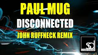 Paul Mug - Disconnected (John Ruffneck Remix)