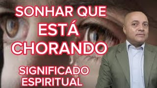 SONHAR QUE ESTÁ CHORANDO SIGNIFICADO ESPIRITUAL E FISICO.