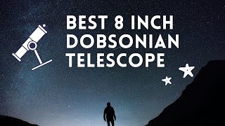 Best 8 Inch Dobsonian Telescope » This Is The One To Get!