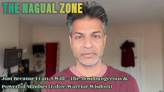 Just Because I Can, I Will – The Most Dangerous & Powerful Mindset (Toltec Warrior Wisdom)