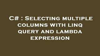 C# : Selecting multiple columns with linq query and lambda expression