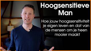 Hoogsensitieve Man: hoe jouw hoogsensitiviteit je leven en de wereld mooier maakt