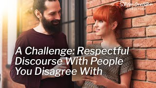 A Challenge: Respectful Discourse With People You Disagree With