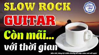 Nhạc Không Lời Slow rock Còn Mãi Với Thời Gian| Hòa Tấu Slow rock Guitar Nhạc Cafe Buổi Sáng