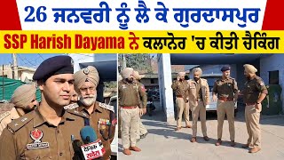 26 ਜਨਵਰੀ ਨੂੰ ਲੈ ਕੇ ਗੁਰਦਾਸਪੁਰ SSP Harish Dayama ਨੇ ਕਲਾਨੋਰ 'ਚ ਕੀਤੀ ਚੈਕਿੰਗ