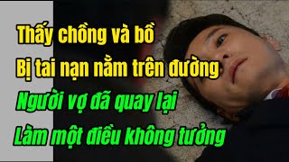 Thấy Chồng và bồ bị tai nạn nằm giữa đường,người vợ quay lại làm một việc không tưởng