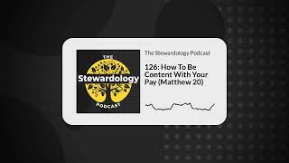 126: How To Be Content With Your Pay - Matthew 20 (The Stewardology Podcast)