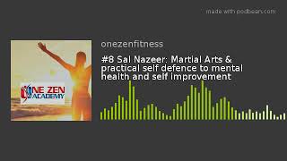 #8 Sal Nazeer: Martial Arts & practical self defence to mental health and self improvement