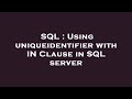 SQL : Using uniqueidentifier with IN Clause in SQL server