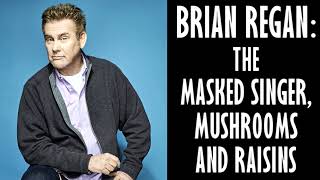 BRIAN REGAN:  The Masked Singer, Being "Extra" Ordinary, Mushrooms and Raisins (FUNNY!)