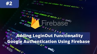 Adding Login Out Functionality | Google Authentication Using Firebase | Programming Knight #2