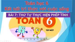 Toán học 6|Kết nối TTCS-Bài 7 Thứ tự thực hiện phép tính