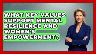 What Key Values Support Mental Resilience and Women's Empowerment? - Women's Health and Harmony