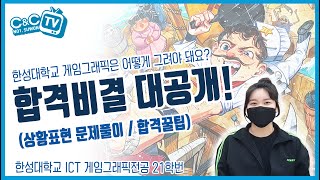 [합격생인터뷰] 2021학년도 한성대 ICT 게임그래픽전공 합격생이 직접말하는 합격꿀팁!! (수원미술학원 씨앤씨입시본원)