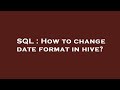 SQL : How to change date format in hive?