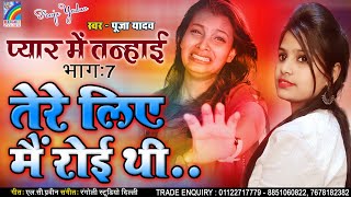 #Pooja_Yadav का सबसे दर्द भरा गीत - (प्यार में तन्हाई - भाग 7) Tere Liye Mai Roi Thi - #Latest_Song