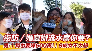 街訪／婚宴辦流水席你要？男：「我也要嫁600萬！」9成女不太想｜三立新聞網 SETN.com