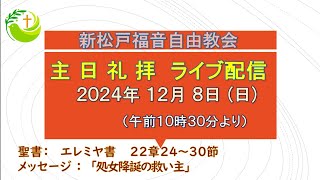 新松戸福音自由教会 2024年12月8日(日) 礼拝ライブ配信（配信後編集版）エレミヤ22:24～30