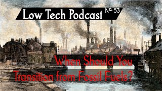 When Should You Transition from Fossil Fuels? -- Low Tech Podcast, No. 53