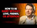How to Be Happy Without Love, Friends, or Attention | Eckhart Tolle