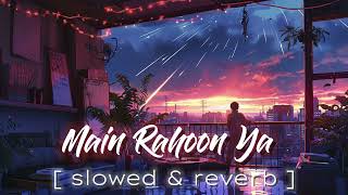 Main Rahoon Ya Na Rahoon [ slowed and reverb ] | Amaal Mallik, Armaan Malik | KSLo-fi15