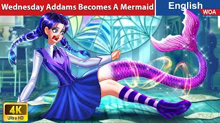 Wednesday Addams Becomes A Mermaid 🐬 Bedtime Stories🌛 Fairy Tales in English @WOAFairyTalesEnglish