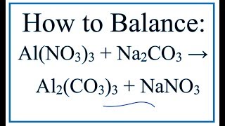 How to Balance Al(NO3)3 + Na2CO3 = Al2(CO3)3 + NaNO3