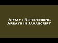 Array : Referencing Arrays in Javascript
