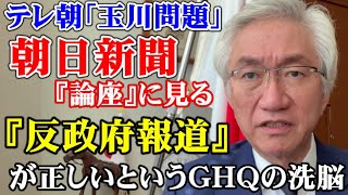 テレ朝「玉川問題」朝日新聞の『論座』に見る『反政府報道』が正しいというGHQの洗脳（西田昌司ビデオレター　令和4年10月26日）