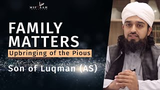 Family Matters: Upbringing of the Pious - Son of Luqman (AS) | Mufti Abdul Rahman Waheed