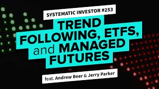 Trend Following, ETFs \u0026 Managed Futures with Andrew Beer \u0026 Jerry Parker | Systematic Investor 253