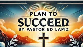 Plan To Succeed by Pastor Ed Lapiz Latest Preaching 2025