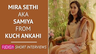 Mira Sethi AKA Samiya from Kuch Ankahi | Short Interviews | FUCHSIA