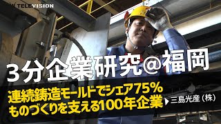 連続鋳造モールドでシェア75％　ものづくりを支える100年企業＠福岡【三島光産】【3分企業研究】