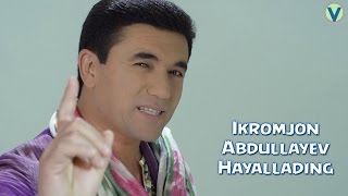 Ikromjon Abdullayev - Hayallading | Икромжон Абдуллаев - Хайалладинг (YANGI UZBEK KLIP) 2016