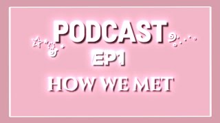 EP1 how we met |PODCAST|