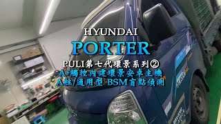 PULI第七代環景系列②｜HYUNDAI PORTER 小霸王｜A+觸控內建環景安卓主機8核心/4G/64G｜A柱/通用型BSM盲點偵測系統｜普利汽車音響安卓 行車記錄 環景系統