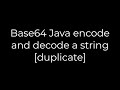 Java :Base64 Java encode and decode a string [duplicate](5solution)