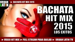 BACHATA 2015 ► ROMANTICA VIDEO HIT MIX (FULL STREAM MIX PARA BAILAR) ► URBAN LATIN TV