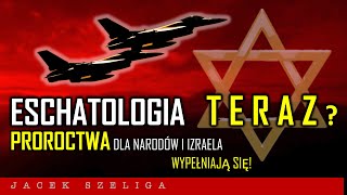 ESCHATOLOGIA TERAZ? - Proroctwa dla narodów i Izraela wypełniają się! - Jacek SZELIGA #izrael