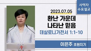 [사역자설교] 수요 큐티예배 | 데살로니가전서 1:1-10 | 환난 가운데 나타난 믿음 - 이은주 초원지기 | 2023.07.05