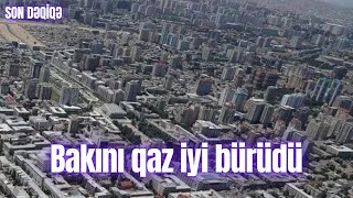 SON DƏQİQƏ. Bakını qaz iyi bürüdü