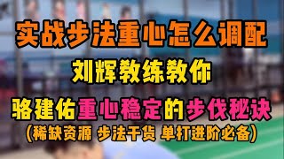 单打实战步法重心怎么调配？刘辉教练教你骆建佑重心稳定的步伐秘诀！超级干货稀缺资源，单打步法进阶必备