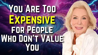 LOUISE HEY: You Are Too Expensive for People Who Don’t Value You