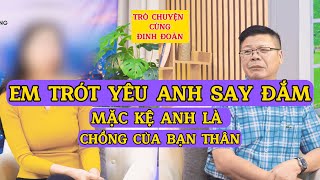 Tâm Sự Cùng Đinh Đoàn-Em Trót Yêu Anh Say Đắm, Mặc Kệ Anh Là Chồng Của Bạn Thân Em