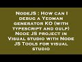 NodeJS : How can I debug a Yeoman generator KO (with typescript and gulp) Node JS project in Visual