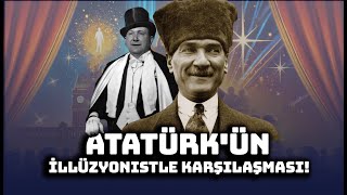 Atatürk'ün İllüzyonistle Karşılaşması! Özel Gösterisi Neydi?